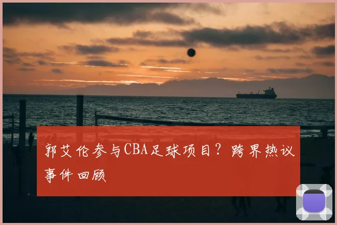 郭艾伦参与CBA足球项目？跨界热议事件回顾